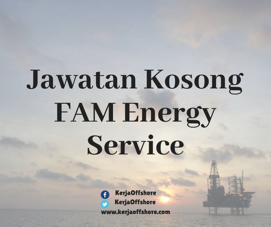 Jawatan Kerja Kosong Offshore Onshore Oil & Gas FAM Energy Service